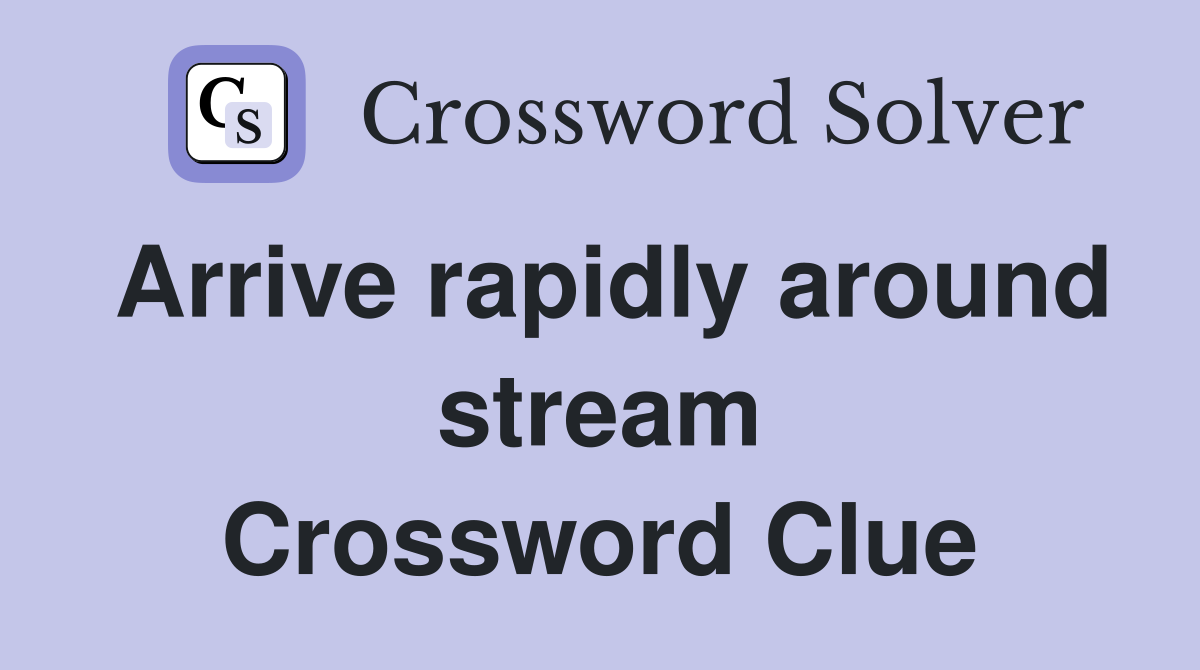 arrive-rapidly-around-stream-crossword-clue-answers-crossword-solver